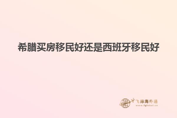 希腊买房移民好还是西班牙移民好