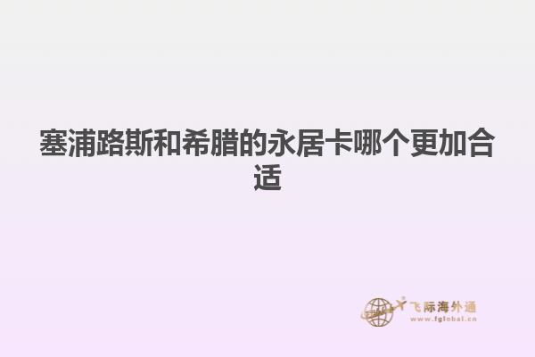 塞浦路斯和希腊的永居卡哪个更加合适