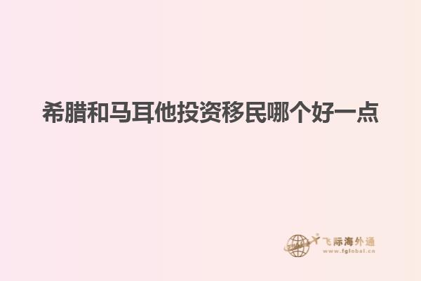 希腊和马耳他投资移民哪个好一点