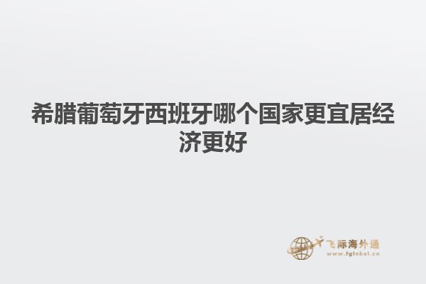 希腊葡萄牙西班牙哪个国家更宜居经济更好