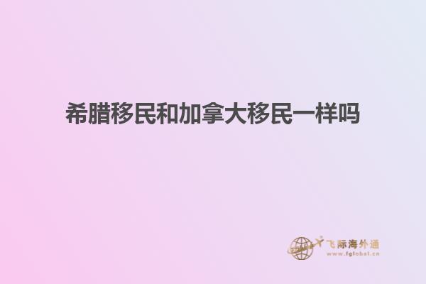 希腊移民和加拿大移民一样吗知乎