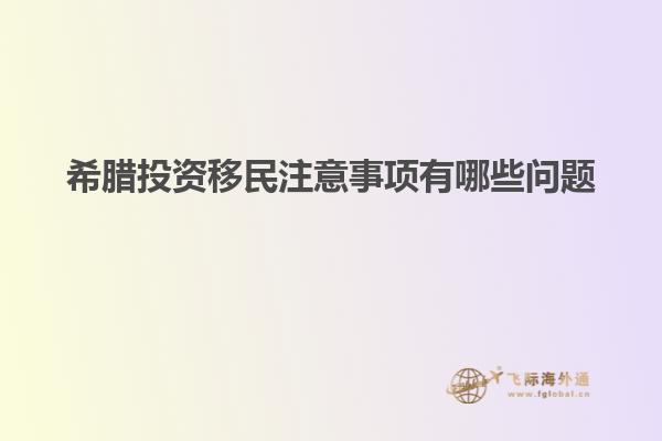 希腊投资移民注意事项有哪些问题