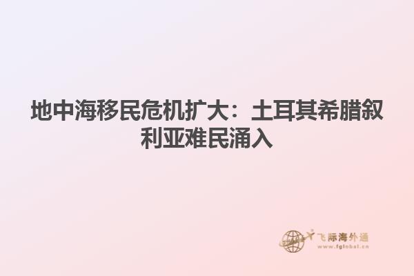 地中海移民危机扩大：土耳其希腊叙利亚难民涌入