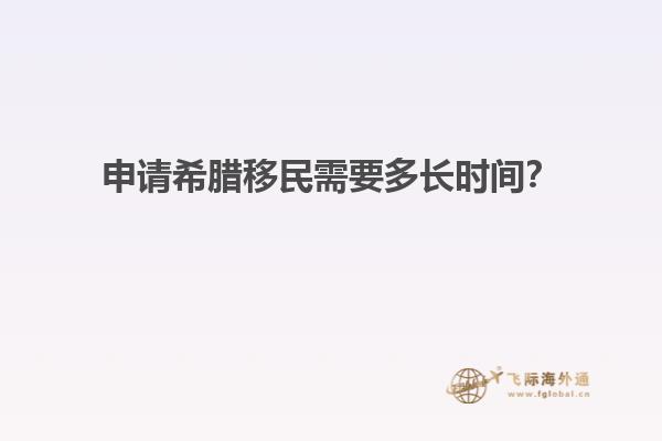 申请希腊移民需要多长时间？