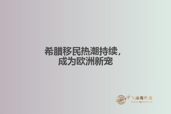 希腊移民热潮持续，成为欧洲新宠