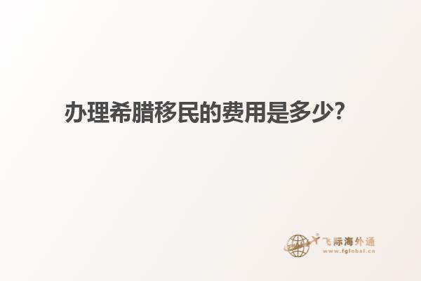 办理希腊移民的费用是多少？