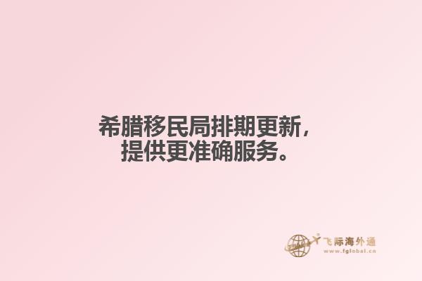 希腊移民局排期更新，提供更准确服务。