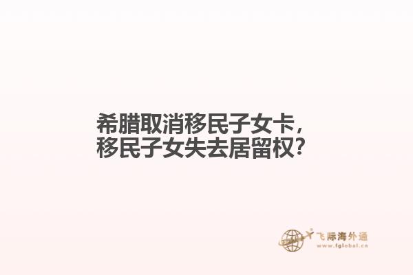 希腊取消移民子女卡，移民子女失去居留权？