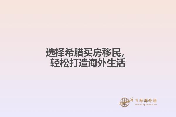 选择希腊买房移民，轻松打造海外生活