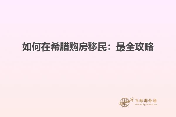 如何在希腊购房移民：最全攻略