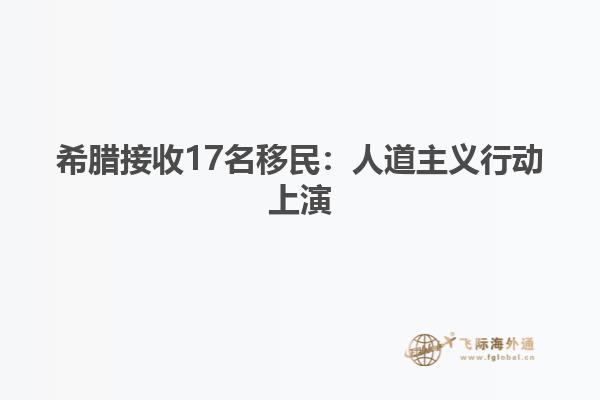 希腊接收17名移民：人道主义行动上演