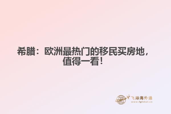 希腊：欧洲最热门的移民买房地，值得一看！
