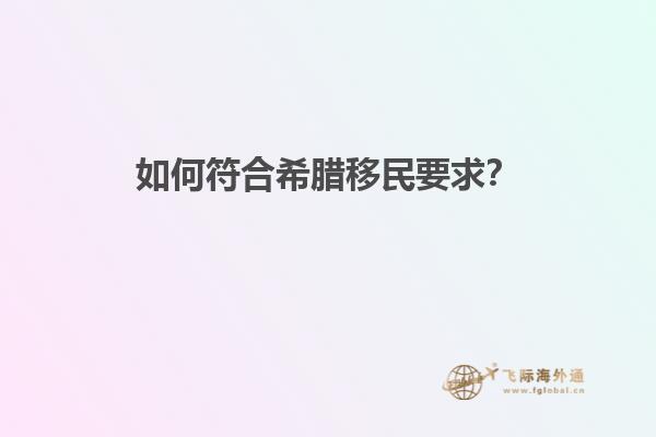如何符合希腊移民要求？