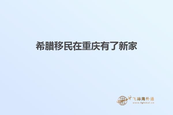 希腊移民在重庆有了新家