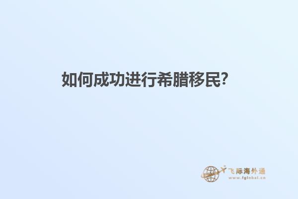 如何成功进行希腊移民？