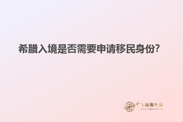 希腊入境是否需要申请移民身份？
