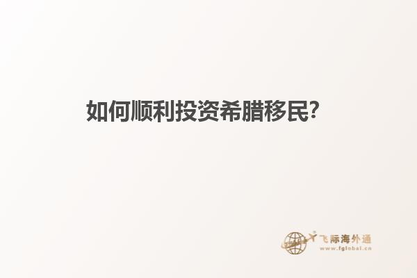 如何顺利投资希腊移民？