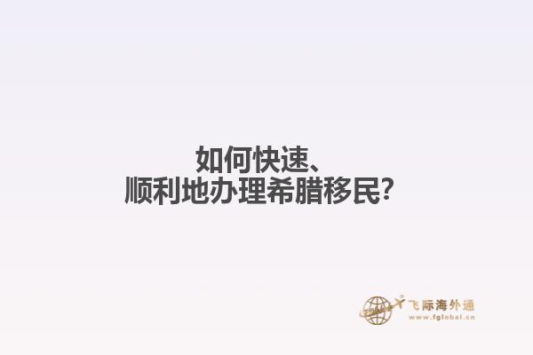 如何快速、顺利地办理希腊移民？