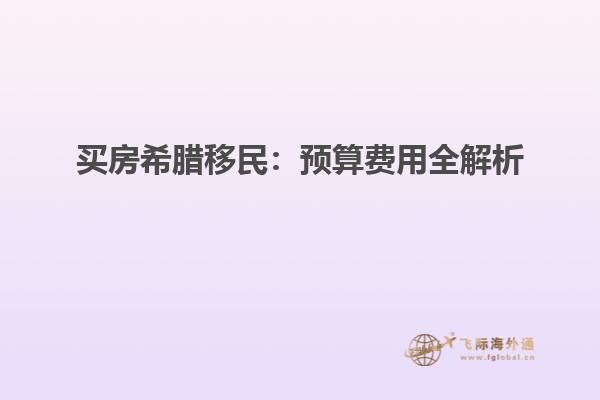 买房希腊移民：预算费用全解析