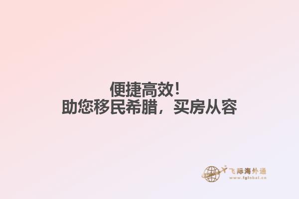 便捷高效！助您移民希腊，买房从容