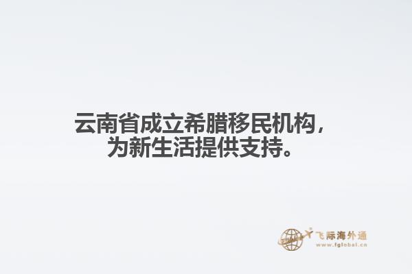 云南省成立希腊移民机构，为新生活提供支持。