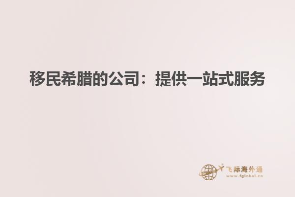 移民希腊的公司：提供一站式服务