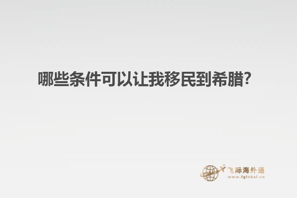 哪些条件可以让我移民到希腊？