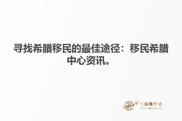 寻找希腊移民的最佳途径：移民希腊中心资讯。