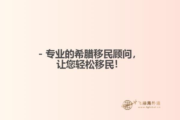 - 专业的希腊移民顾问，让您轻松移民！