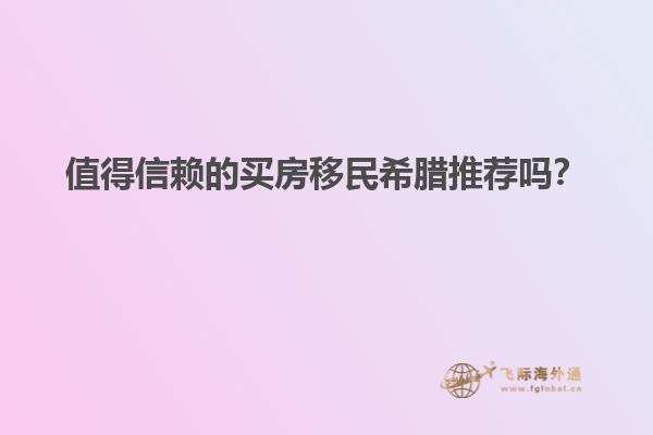值得信赖的买房移民希腊推荐吗？