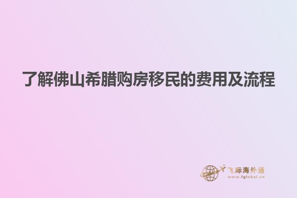 了解佛山希腊购房移民的费用及流程