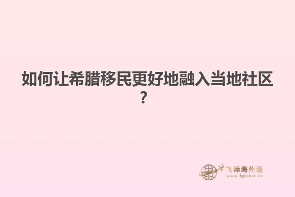 如何让希腊移民更好地融入当地社区？