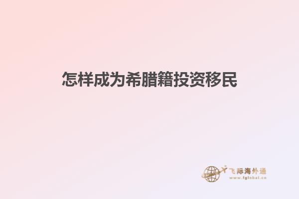 怎样成为希腊籍投资移民