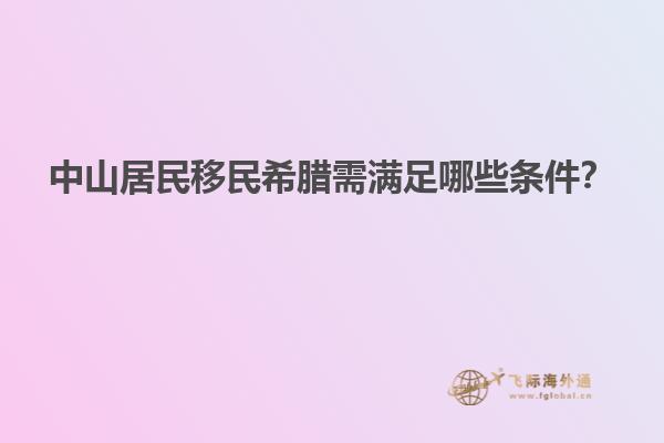 中山居民移民希腊需满足哪些条件？