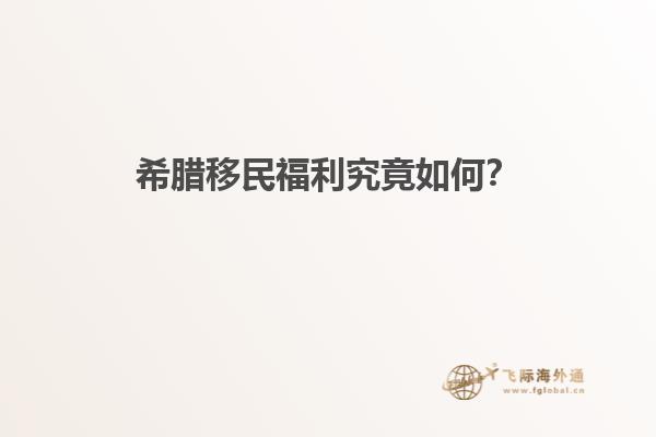 希腊移民福利究竟如何？