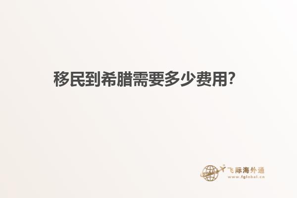 移民到希腊需要多少费用？