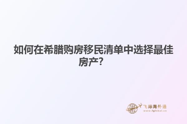 如何在希腊购房移民清单中选择最佳房产？