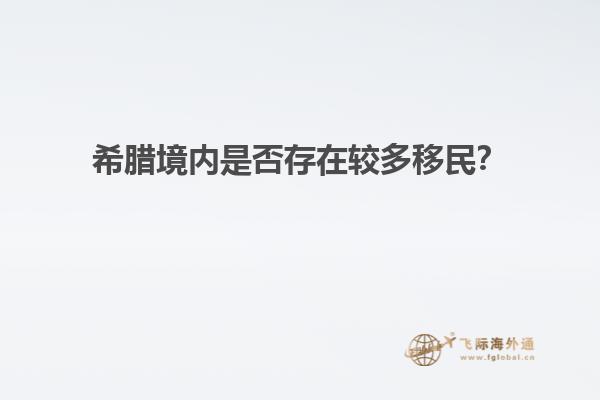希腊境内是否存在较多移民？