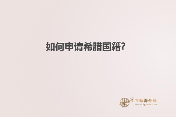 如何申请希腊国籍？