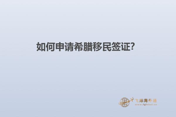 如何申请希腊移民签证？