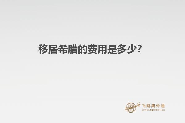移居希腊的费用是多少？