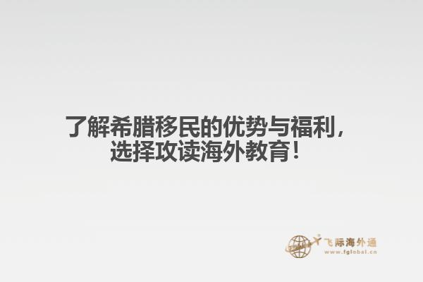 了解希腊移民的优势与福利，选择攻读海外教育！