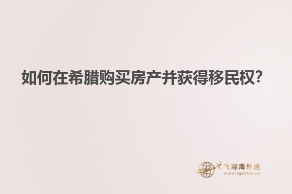 如何在希腊购买房产并获得移民权？