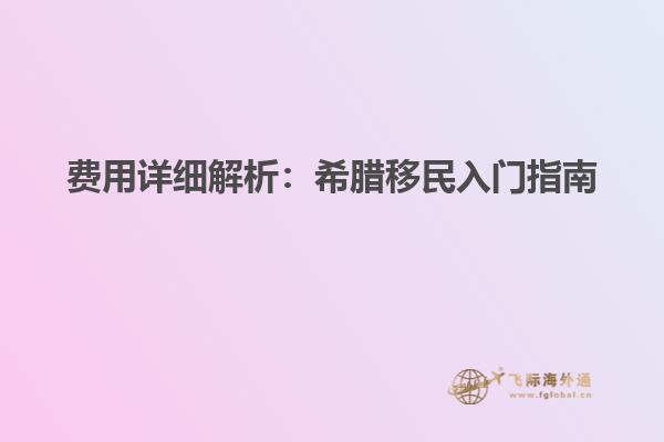 费用详细解析：希腊移民入门指南