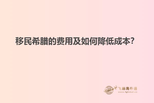 移民希腊的费用及如何降低成本？