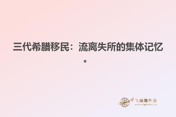 三代希腊移民：流离失所的集体记忆。