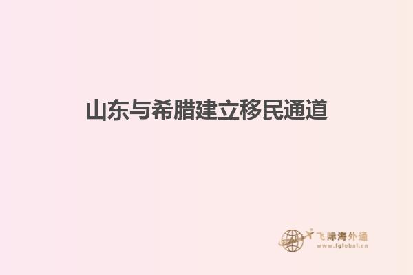 山东与希腊建立移民通道