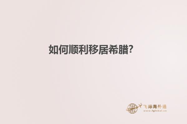 如何顺利移居希腊？