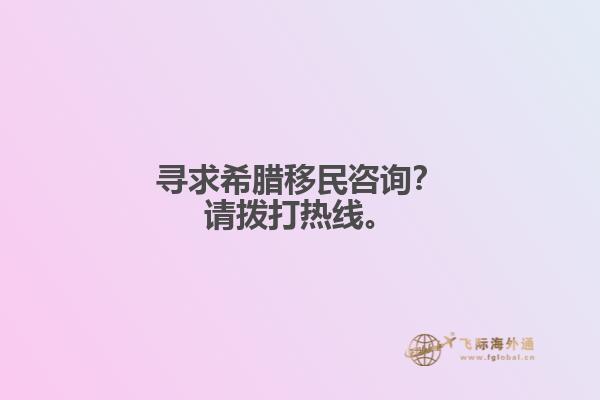 寻求希腊移民咨询？请拨打热线。