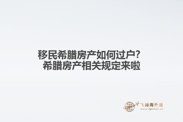 移民希腊房产如何过户？希腊房产相关规定来啦